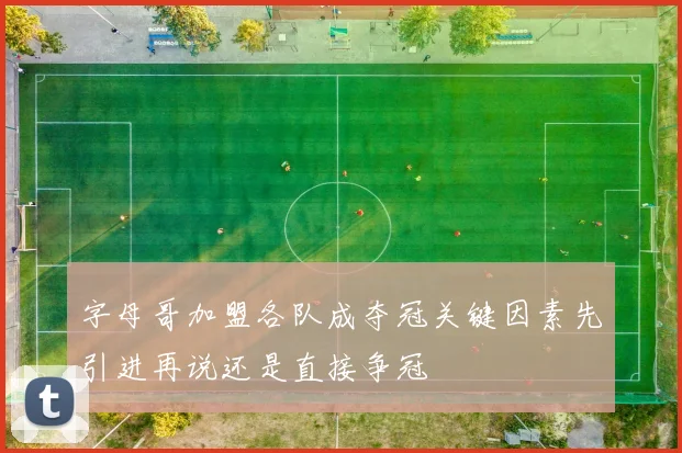 字母哥加盟各队成夺冠关键因素先引进再说还是直接争冠